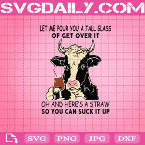 Let Me Pour You A Tall Glass Of Get Over It Oh And Here's A Straw So You Can Suck It Up Svg Dxf Eps Png AI Instant Download