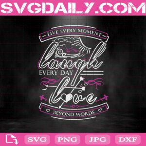 Live Every Moment Laugh Every Day Love Beyond Words Svg, Laugh Svg, Love Svg, Svg Png Dxf Eps AI Instant Download