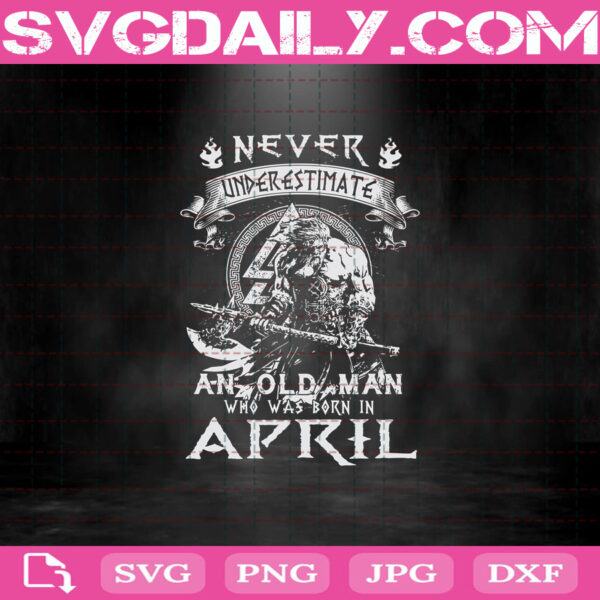 Download Never Underestimate An Old Man Who Was Born In April Svg An Old Man Svg Born In April Svg April Svg Birthday Svg Svg Daily Shop Original Svg