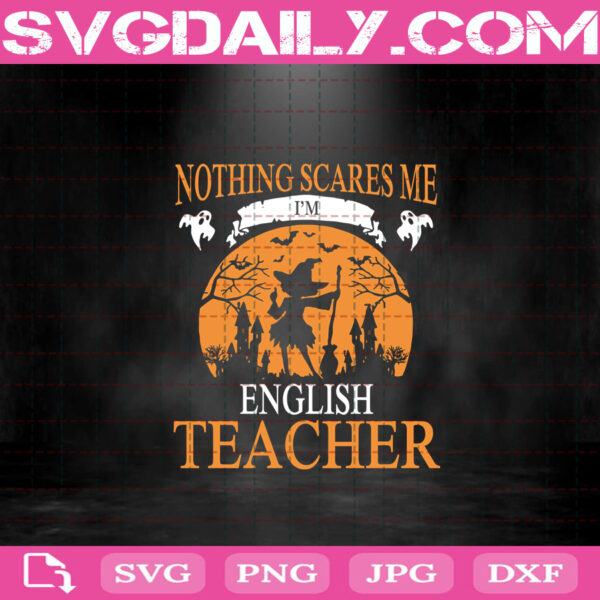 Download Nothing Scares Me I'm English Teacher Svg, Witch Svg, Teacher Halloween Svg, Witch Halloween Svg ...