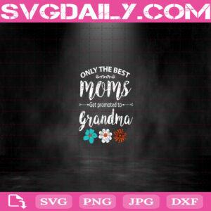 Only The Best Moms Get Promoted To Grandma Svg, Mom Svg, Grandma Svg, Best Moms Svg, Mothers Day Svg