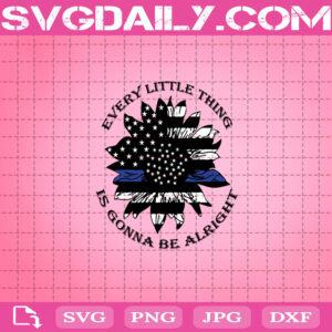 Police Sunflower Svg, Every Little Thing Is Gonna Be Alright Svg, Police Svg, Sunflower Svg, America Sunflower Flag Svg