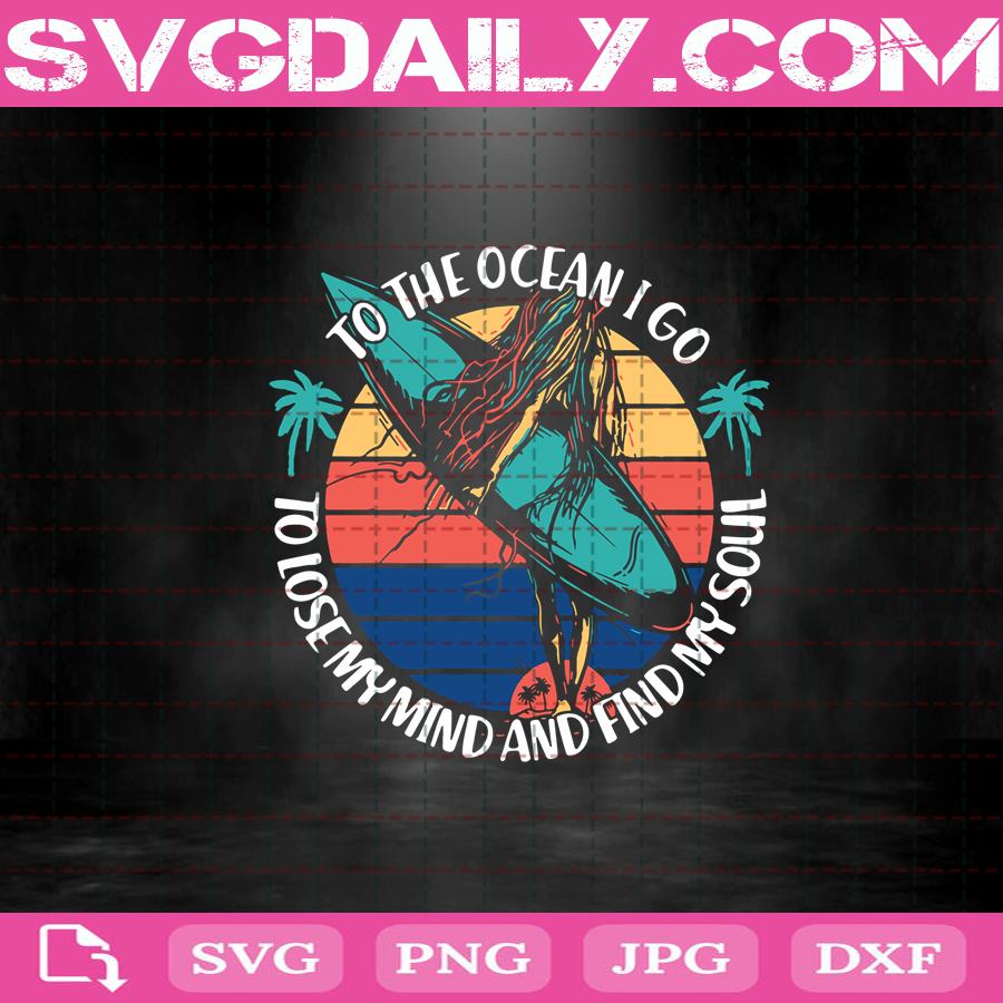 Download Surf To The Ocean I Go Svg To The Ocean I Go Svg To Lose My Mind To Find My Soul Svg Quote Svg Surf Svg Summer Svg Svg Daily Shop