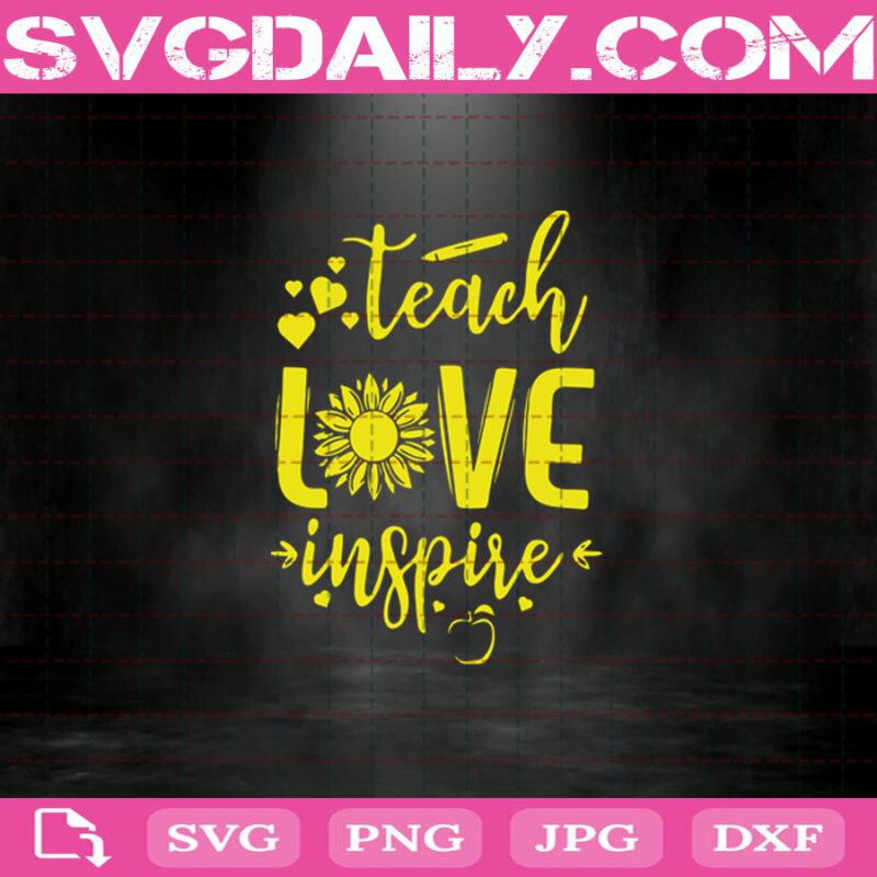 Teach Love Inspire Svg, Sunflower Teacher Svg, Teacher Appreciations ...