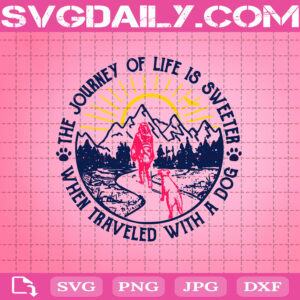 The Journey Of Life Is Sweeter When Traveled With A Dog Svg, Hiking Girl Svg, Svg Png Dxf Eps AI Instant Download