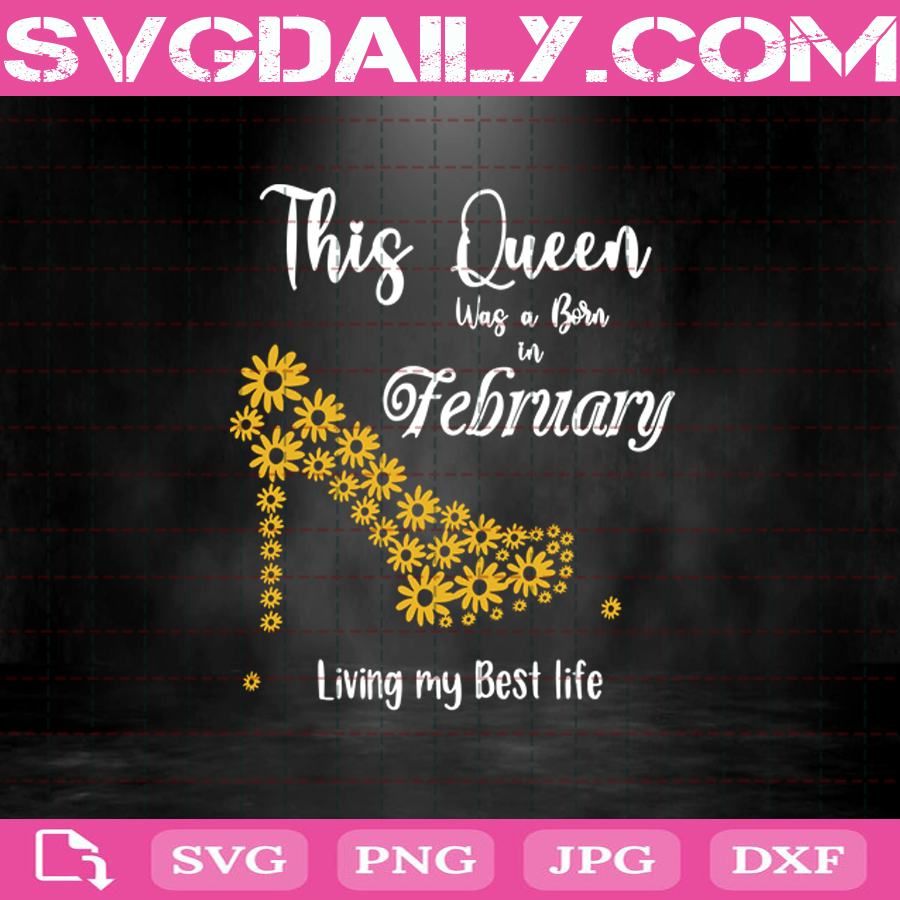 This Queen Was Born In February Living My Best Life Svg February Svg Born In February Svg February Birthday Svg Birthday Svg