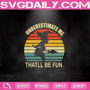 Underestimate Me That’ll Be Fun Svg, Witch Svg, Ghost Svg, Halloween Svg, Funny Svg, Cutting Files, Silhouette, Digital Download