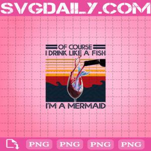 Vintage Of Course I Drink Like A Fish I'm A Mermaid Wine Cute Png File Download, Mermaid Png, Winne Png