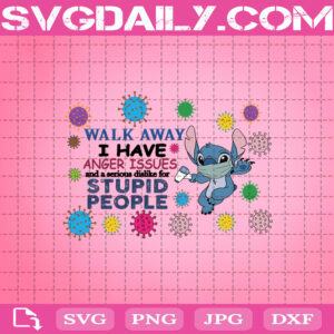 Walk Away I Have Anger Issues And A Serious Dislike For Stupid People Svg, Stitch Svg, Love Stitch Svg, Stitch Gift, Quote Saying