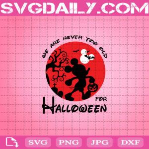 We Are Never Too Old For Halloween Svg, Halloween Svg, Mickey Svg, Disney Svg, Pumpkin Svg, Happy Halloween Svg