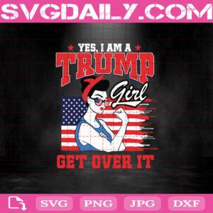 Yes I Am A Trump Girl Get Over It Svg Files, Trump Girl Svg, Trump Girl Power Svg, Donald Trump Svg, Republican Svg
