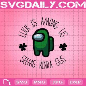 Among Us St Patrick's Day Svg, Luck Is Among Us Seems Kinda Sus Svg, Among Us Svg, St Patrick's Day Svg, Svg Png Dxf Eps AI Instant Download