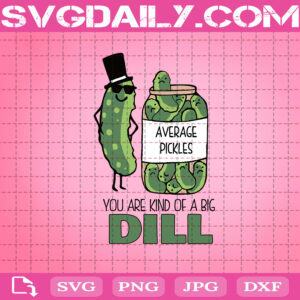 Average Pickles Svg, You Are Kind Of A Big Dill Svg, Kind Of A Big Dill Svg, Dill Pickle Svg, Foodie Svg, Food Svg, Svg Png Dxf Eps Download Files