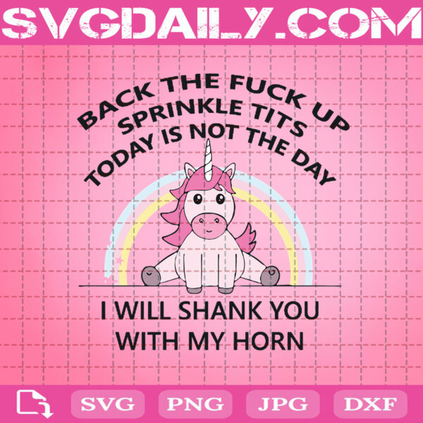 Back The Fuck Up Sprinkle Tits Today Is Not The Day I Will Shank You With My Horn Svg Unicorn 