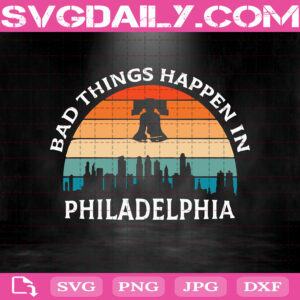 Bad Things Happen In Philadelphia Svg, Philadelphia Svg, Cricut Files, Clip Art, Instant Download, Digital Files, Svg, Png, Eps, Dxf