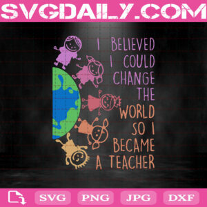 Children I Believed I Could Change The World So I Became A Teacher Svg, Teacher Life Svg, Teacher Svg, Teacher Gift Svg, Svg Png Dxf Eps AI Instant Download