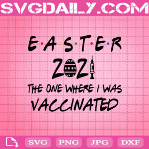 Easter 2021 The One Where I Was Vaccinated Svg, 2021 Svg, Vaccinated Svg, Corona Svg, Easter 2021 Svg, Vaccine Svg