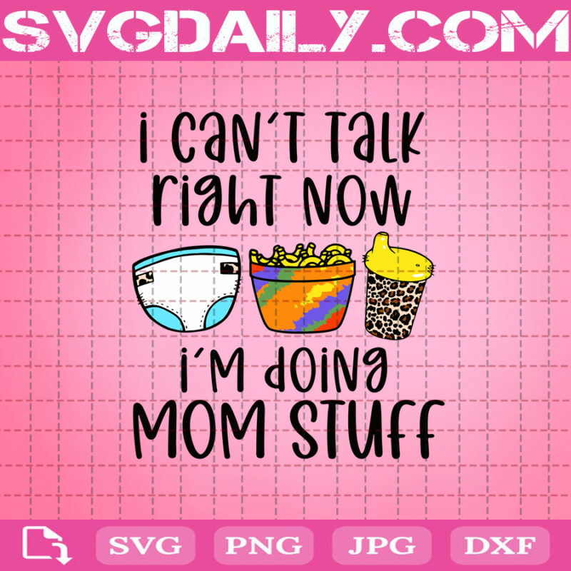 I Cant Talk Right Now Im Doing Mom Stuff Svg Mom Life Svg Mom Svg Doing Mom Stuff Svg Mom 3430