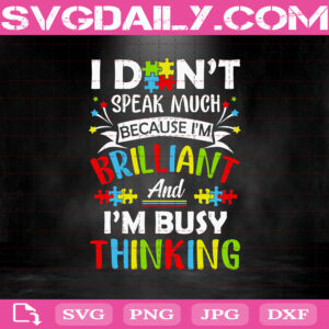 I Don't Speak Much Because I'm Brilliant Svg, I'm Busy Thinking Svg, Autism Awareness Svg, Kindness Svg, Autism Svg, Svg Png Dxf Eps Download Files