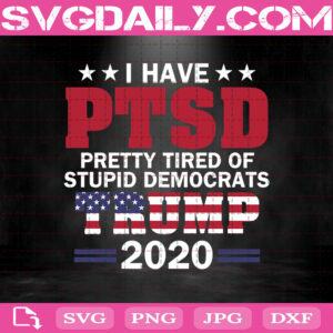 I Have PTSD Pretty Tired Of Stupid Democrats Trump 2020 Svg, Keep America Great Svg, President Trump Svg, Patriotic America Svg,Trump America Svg