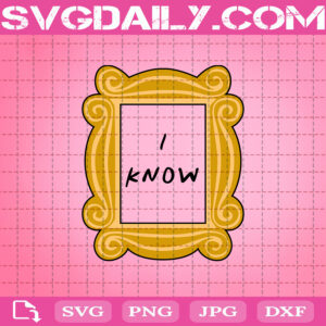 I Know Frame Svg, Friends Tv Show Svg, Friends Gift Svg, Svg Png Dxf Eps AI Instant Download