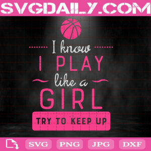 I Know I Play Like A Girl Try To Keep Up Svg, Basketball Girls Svg, Basketball Lovers Svg, Basketball Players Svg, Basketball Svg
