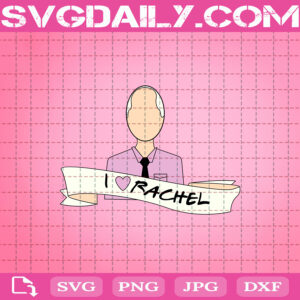 I Love Rachel Svg, Friends Svg, Funny Friends Svg, Svg Png Dxf Eps AI Instant Download