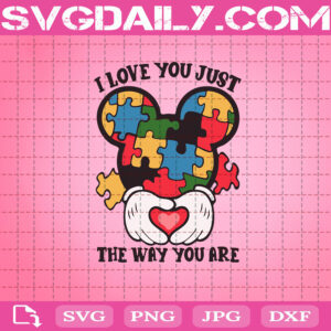 I Love You Just The Way You Are Svg, Autism Svg, Awareness Svg, Autism Awareness Svg, Autism Quotes, Autism Love Svg, Mickey Svg, Mickey Head Svg