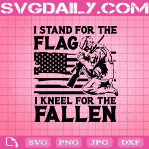 I Stand For The Flag Svg, I Kneel For The Fallen Svg, Kneeling Soldier Svg, American Soldier Svg, American Flag Svg, Svg Png Dxf Eps Download Files