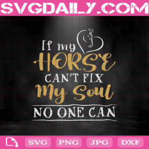 Download If My Horse Can T Fix My Soul No One Can Svg Horse Life Svg Love Horse Svg Horse Svg Svg Png Dxf Eps Ai Instant Download Svg Daily Shop Original