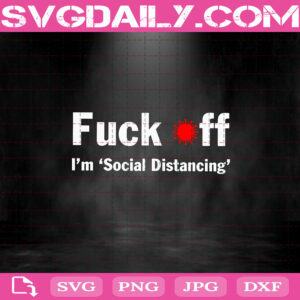 I’m Social Distancing Svg, Fuck Off Virus Svg, Social Distance Svg, Quarantined Svg, Corona Svg, Virus Svg