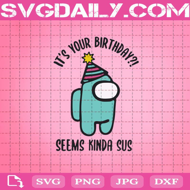 It's Your Birthday Seems Kinda Sus Svg, Among Us Birthday Svg, Among Us Svg, Gamer Svg, Seems ...