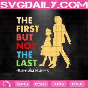 Kamala Harris The First But Not The Last 2021 Svg, Vice President Svg, Kamala Harris Svg, Black Woman Svg