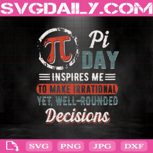 Pi Day Inspires Me To Make Irrational Yet Well Rounded Decisions Svg, Pi Day Svg, Happy Pi Day Svg, Birthday Of Pi Svg