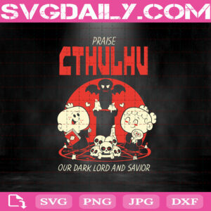 Praise Cthulhu Our Dark Lord And Savior Svg, Cthulhu Svg, Horror Svg, Monster Svg, Svg Png Dxf Eps Download Files
