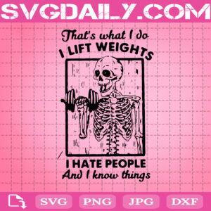 Skeleton That’s What I Do I Lift Weights I Hate People And I Know Things Svg, Skeleton Lift Weights Svg, Weights Svg, Lift Weights Svg