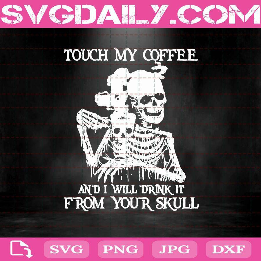 Download Touch My Coffee And I Will Drink It From Your Skull Svg Skull Drink Coffee Svg Skeleton Svg Coffee Svg Svg Png Dxf Eps Download Files Svg Daily Shop Original Svg