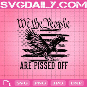 We The People Are Pissed Off Svg, We The People Svg, We The People American Flag Svg, 2nd Amendment Svg, American Flag Svg, Flag Svg