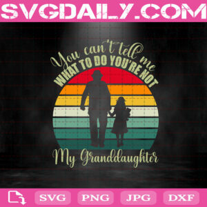 You Can't Tell Me What To Do You're Not My Granddaughter Svg, Grandparents Day Svg, Grandpa Svg, Grandfather Svg, Svg Png Dxf Eps AI Instant Download