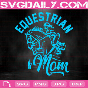 Equestrian Mom Horse Show Horseback Riding Svg, Equestrian Mom Svg, Horse Svg, Mother’s Day Svg, Svg Png Dxf Eps Download Files
