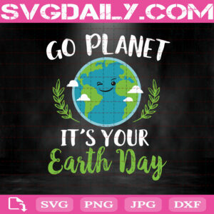 Go Planet It's Your Earth Day Svg, Cute Earth Svg, Kawaii Earth Svg, Earth Day Svg, Earth Svg, Svg Png Dxf Eps AI Instant Download