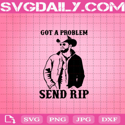 Got A Problem Send Rip Svg Yellowstone Svg Yellowstone Svg Rip Wheeler Svg Yellowstone Rip