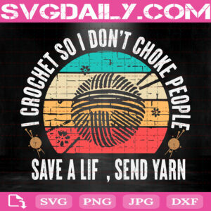 I Crochet So I Don't Choke People Svg, Save A Life Send Yarn Svg, Crochet Svg, Yarn Svg, Knitting Svg, Crafting Svg, Crochet, Sewing Svg