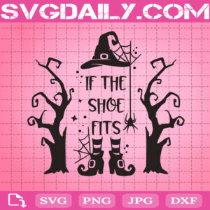 If The Shoe Fits Svg, Halloween Svg, Witch Shoes Svg, Witch Svg, Hocus Pocus Svg, Svg Png Dxf Eps AI Instant Download