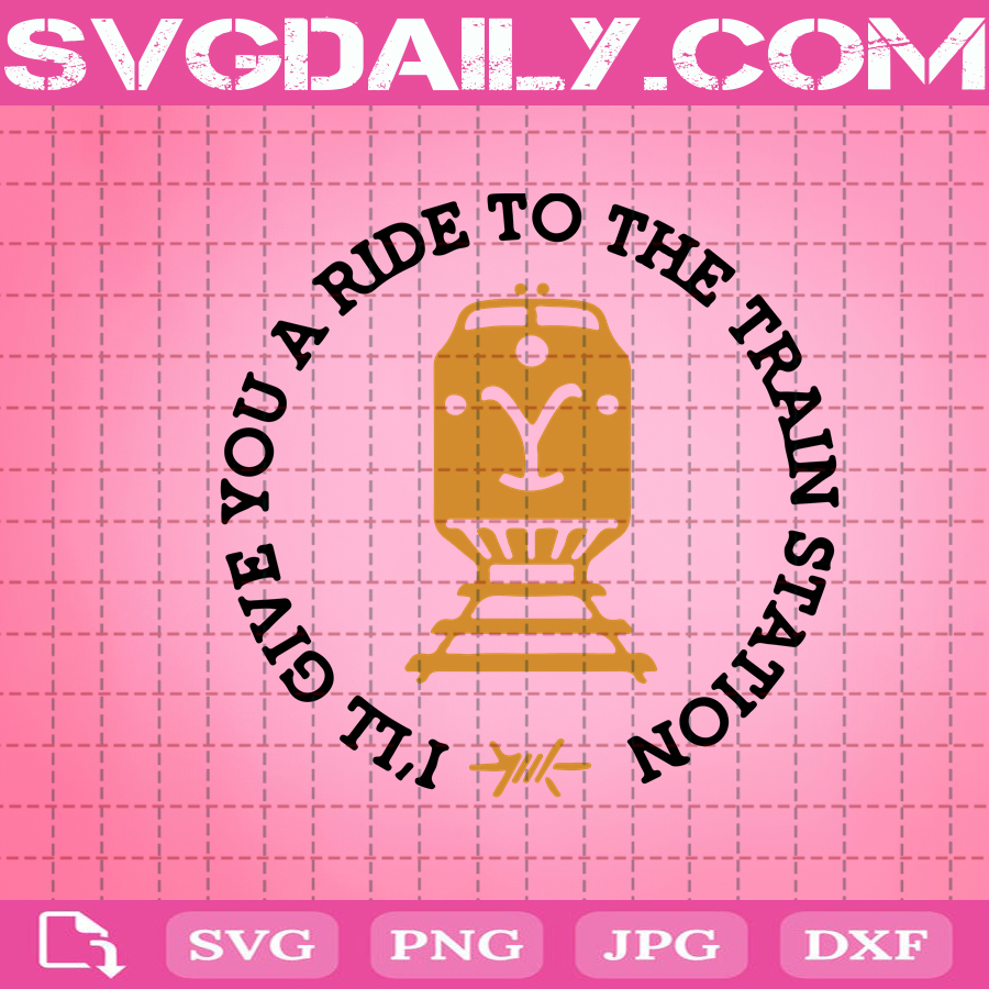 Download I Ll Give You A Ride To The Train Station Yellowstone Svg Yellowstone Svg Yellowstone Dutton Ranch Svg Svg Daily Shop Original Svg
