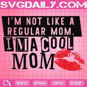 I'm Not Like A Regular Mom Svg, I'm A Cool Mom Svg, Happy Mother's Day Svg, Gift For Mom Svg, Cool Mom And Lips Svg, Clipart Svg Png Dxf Eps