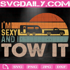 I'm Sexy And I Tow Truck RV Camping Camper Svg, Camping Svg, Camping Vintage Svg, Svg Png Dxf Eps AI Instant Download