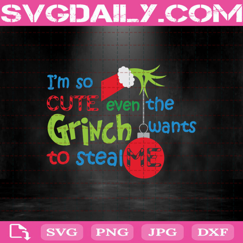 I’m So Cute Even The Grinch Wants To Steal Me Svg, The Grinch Svg