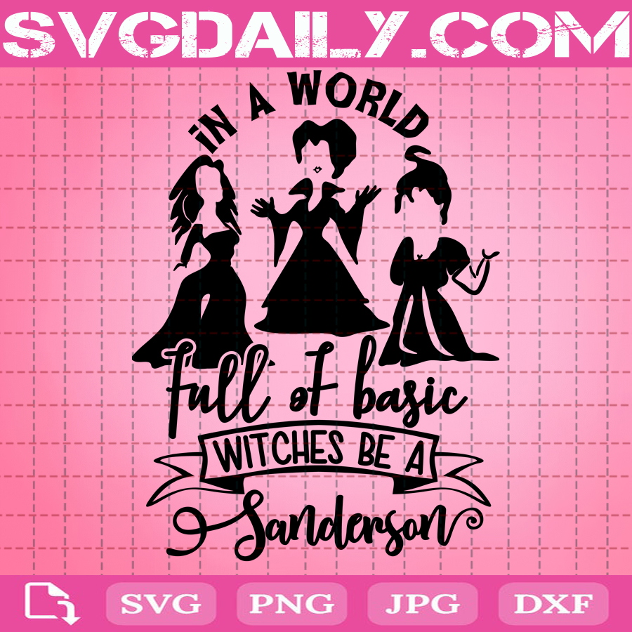 In A world full of basic witches be a Sanderson Svg,Hocus Pocus Svg File DXF Silhouette Print Vinyl Cricut Cutting SVG T shirt Design Dxf