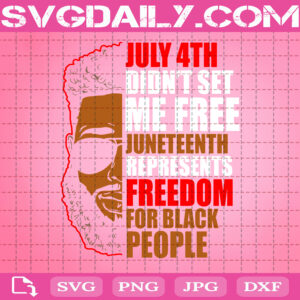 July 4th Didn't Set Me Free Juneteeth Represents Freedom For Black People Svg, Juneteenth Svg, Instant Download
